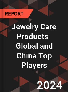 Jewelry Care Products Global and China Top Players Market