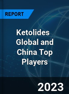 Ketolides Global and China Top Players Market