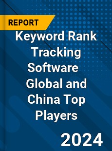 Keyword Rank Tracking Software Global and China Top Players Market