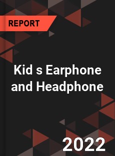 Kid s Earphone and Headphone Market