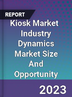 Kiosk Market Industry Dynamics Market Size And Opportunity