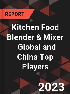 Kitchen Food Blender amp Mixer Global and China Top Players Market