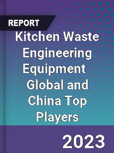 Kitchen Waste Engineering Equipment Global and China Top Players Market