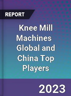 Knee Mill Machines Global and China Top Players Market