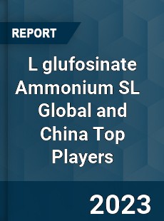 L glufosinate Ammonium SL Global and China Top Players Market