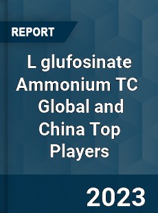 L glufosinate Ammonium TC Global and China Top Players Market