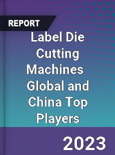 Label Die Cutting Machines Global and China Top Players Market