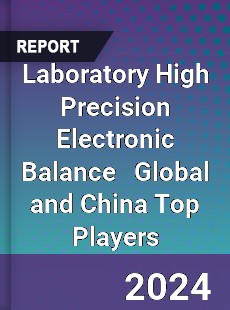 Laboratory High Precision Electronic Balance Global and China Top Players Market