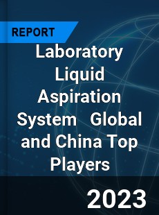 Laboratory Liquid Aspiration System Global and China Top Players Market