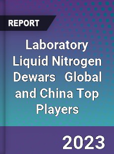 Laboratory Liquid Nitrogen Dewars Global and China Top Players Market