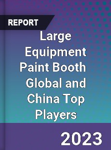 Large Equipment Paint Booth Global and China Top Players Market