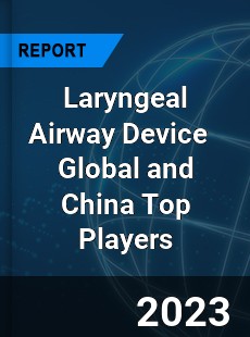 Laryngeal Airway Device Global and China Top Players Market