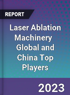 Laser Ablation Machinery Global and China Top Players Market