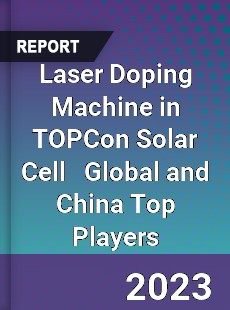 Laser Doping Machine in TOPCon Solar Cell Global and China Top Players Market