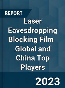 Laser Eavesdropping Blocking Film Global and China Top Players Market