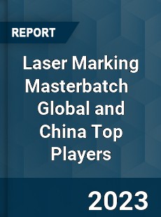 Laser Marking Masterbatch Global and China Top Players Market