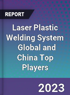 Laser Plastic Welding System Global and China Top Players Market