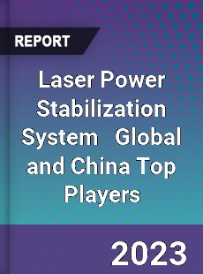 Laser Power Stabilization System Global and China Top Players Market