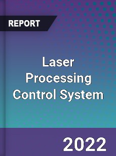 Laser Processing Control System Market