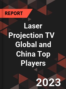 Laser Projection TV Global and China Top Players Market