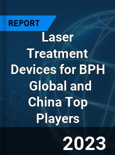 Laser Treatment Devices for BPH Global and China Top Players Market