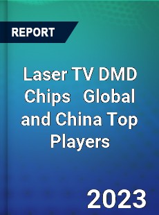 Laser TV DMD Chips Global and China Top Players Market