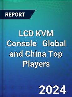 LCD KVM Console Global and China Top Players Market