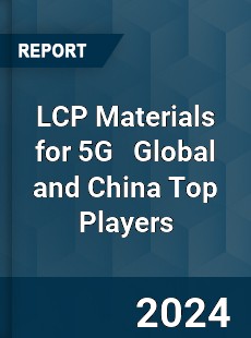 LCP Materials for 5G Global and China Top Players Market