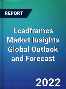 Leadframes Market Insights Global Outlook and Forecast