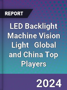 LED Backlight Machine Vision Light Global and China Top Players Market