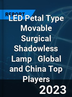 LED Petal Type Movable Surgical Shadowless Lamp Global and China Top Players Market