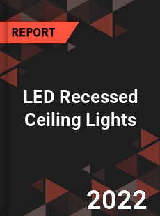 LED Recessed Ceiling Lights Market