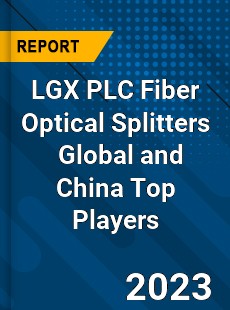 LGX PLC Fiber Optical Splitters Global and China Top Players Market