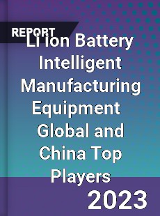 Li ion Battery Intelligent Manufacturing Equipment Global and China Top Players Market