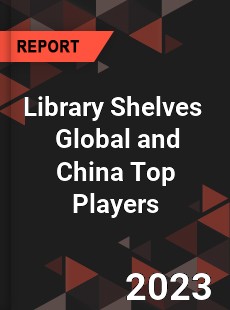 Library Shelves Global and China Top Players Market