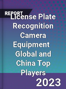 License Plate Recognition Camera Equipment Global and China Top Players Market