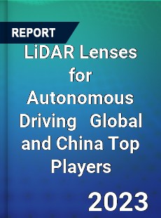 LiDAR Lenses for Autonomous Driving Global and China Top Players Market