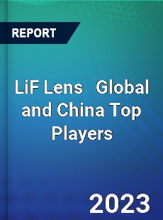 LiF Lens Global and China Top Players Market