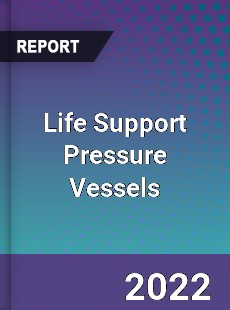 Life Support Pressure Vessels Market