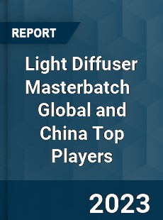 Light Diffuser Masterbatch Global and China Top Players Market