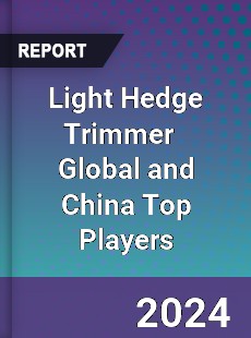 Light Hedge Trimmer Global and China Top Players Market