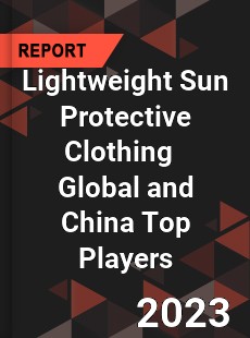 Lightweight Sun Protective Clothing Global and China Top Players Market