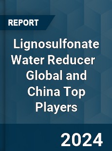 Lignosulfonate Water Reducer Global and China Top Players Market