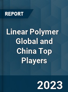 Linear Polymer Global and China Top Players Market