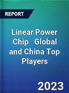 Linear Power Chip Global and China Top Players Market