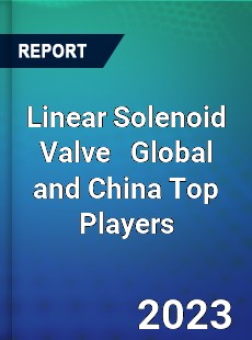 Linear Solenoid Valve Global and China Top Players Market