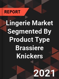 Lingerie Market Segmented By Product Type Brassiere Knickers