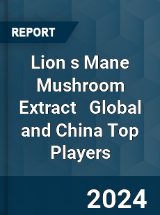 Lion s Mane Mushroom Extract Global and China Top Players Market