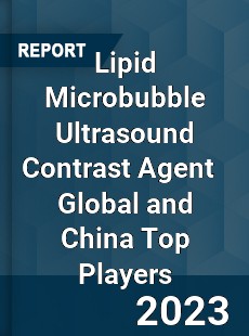 Lipid Microbubble Ultrasound Contrast Agent Global and China Top Players Market