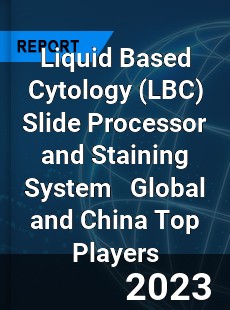 Liquid Based Cytology Slide Processor and Staining System Global and China Top Players Market